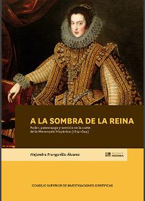 "Biblioteca de Historia" del CSIC, publica el libro "A la sombra de la reina" de Alejandra Franganillo Álvarez Portada del libro