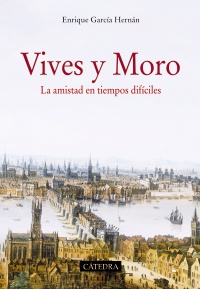 Ediciones Cátedra publica el libro "Vives y Moro" de Enrique García Hernán (IH) Cubierta del libro