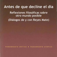 Antolín Sánchez Cuervo (IFS) coautor del libro "Antes de que decline el día. Reflexiones filosóficas sobre otro mundo posible (Diálogos de y con Reyes Mate) Portada del libro