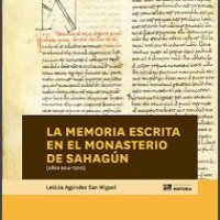 "Biblioteca de Historia" abre su nueva etapa publicando "La memoria escrita en el Monasterio de Sahagún (años 904-1300)" de Leticia Agúndez San Miguel Portada del libro