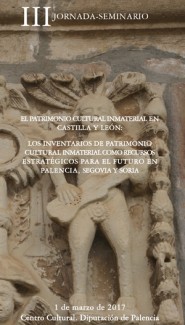 III Jornada-seminario "El Patrimonio cultural inmaterial en Castilla y León. Los inventarios de patrimonio cultural inmaterial como recursos estratégicos para el futuro de Segovia, Soria y Palencia"